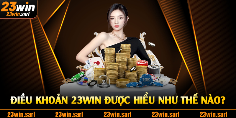 Điều khoản 23Win được hiểu như thế nào?