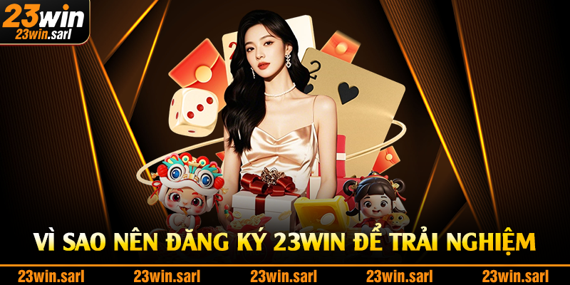 Vì sao nên đăng ký 23Win để trải nghiệm